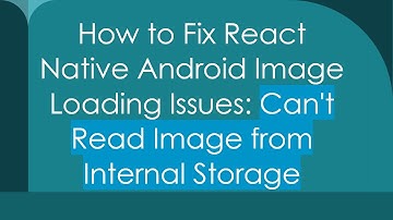 How to Fix React Native Android Image Loading Issues: Can