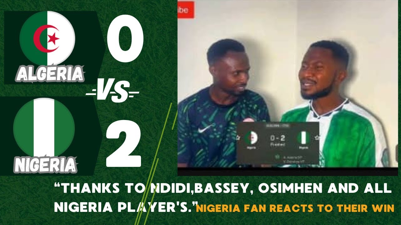 Algeria 0 🆚 2 Nigeria. Post-match Reaction.Thanks to Ndidi,Bassey, Osimhen and all Nigeria Player's.
