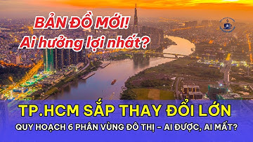TP.HCM SẮP THAY ĐỔI LỚN: QUY HOẠCH 6 PHÂN VÙNG ĐÔ THỊ – AI ĐƯỢC, AI MẤT?