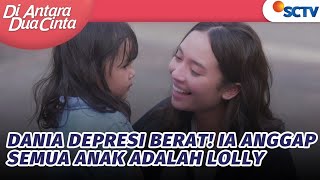 Dania Depresi Berat! Ia Anggap Semua Anak Adalah Lolly | Di Antara Dua Cinta - Episode 247