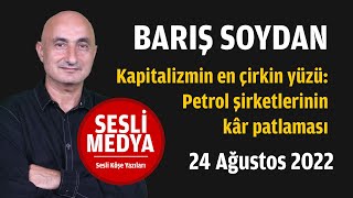 Barış Soydan - Kapitalizmin En Çirkin Yüzü Petrol Şirketlerinin Kâr Patlaması Sesli̇ Medya Ses