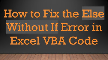 How to Fix the Else Without If Error in Excel VBA Code