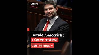 Bezalel Smotrich : G●z● restera en ruines et ses habitants émigreront