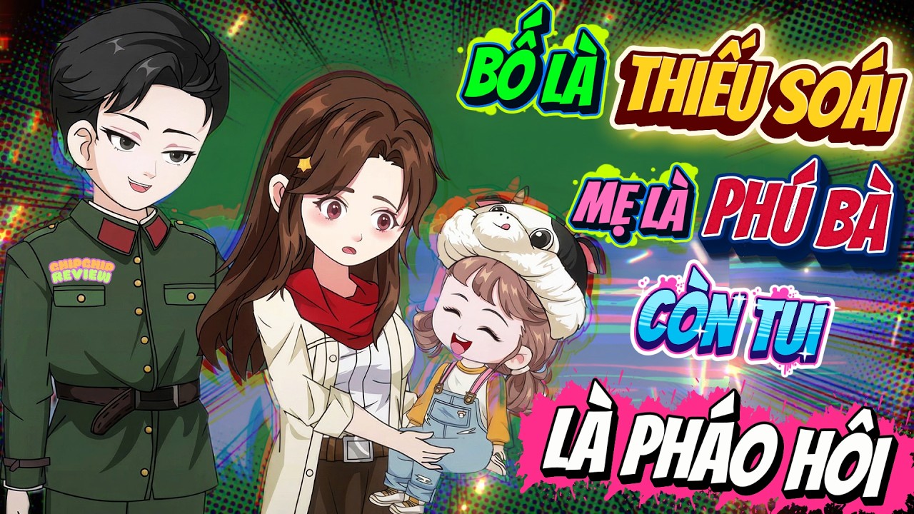 Full Có Kết | Bố Là Thiếu Soái Mẹ Là Phú Bà Còn Tôi Là Phản Diện | ChipChip Review