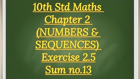 10th std Maths Chapter 2 (NUMBERS & SEQUENCES) Exercise 2.5 sum no 13