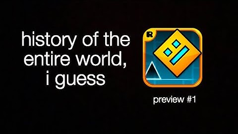 "history of the entire world, i guess" Geometry Dash PREVIEW #1 (20 minute level)