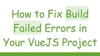 How to Fix Build Failed Errors in Your VueJS Project