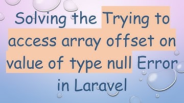 Solving the Trying to access array offset on value of type null Error in Laravel