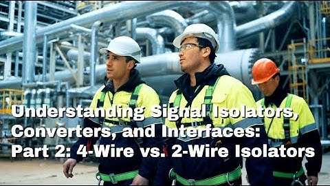 Understanding Signal Isolators, Converters, and Interfaces Part 2: 4-Wire vs 2-Wire Isolators