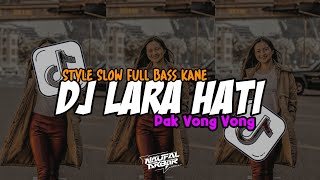 DJ LARA HATI X PAK VONG VONG STYLE SLOW FULL BASS MENGKANE 2023