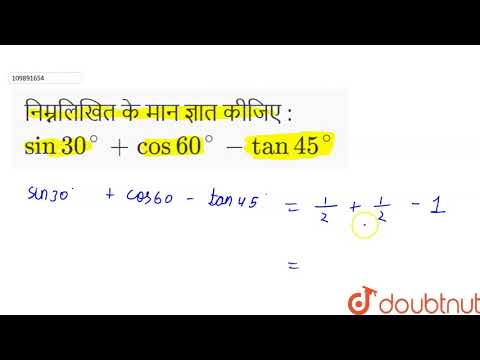 निम्नलिखित के मान ज्ञात कीजिए : `sin 30^(@) + cos 60^(@) - tan 45^(@)`