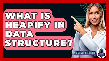 What Is Heapify In Data Structure? - Next LVL Programming