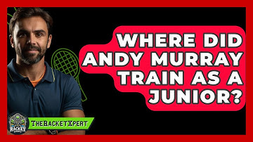 Where Did Andy Murray Train As A Junior? - The Racket Xpert