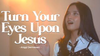 Turn Your Eyes Upon Jesus - Anggi Dermawan [Lagu Kristen]