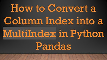 How to Convert a Column Index into a MultiIndex in Python Pandas