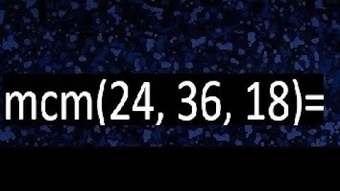 mcm de 24 , 36 y 18 , minimo comun multiplo , como se halla