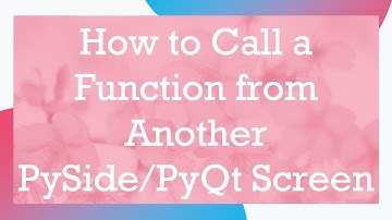 How to Call a Function from Another PySide/PyQt Screen
