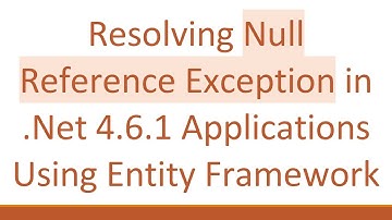 Resolving Null Reference Exception in .Net 4.6.1 Applications Using Entity Framework