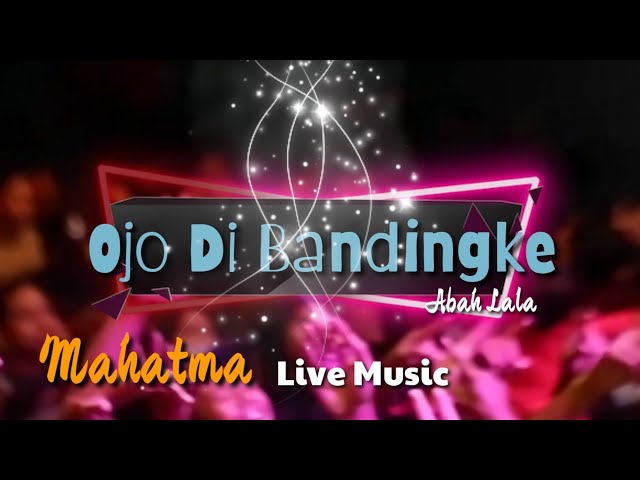 Ojo Dibandingke_Abah Lala_mahatma_Live music class=