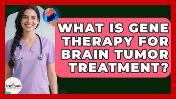 What Is Gene Therapy For Brain Tumor Treatment? - Brain Health Support Network