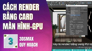 ✅ CÁCH RENDER BẰNG CARD MÀN HÌNH TRONG 3DSMAX, TĂNG TỐC ĐỘ, GIẢM THỜI GIAN RENDER | 3DSMAX QUY HOẠCH