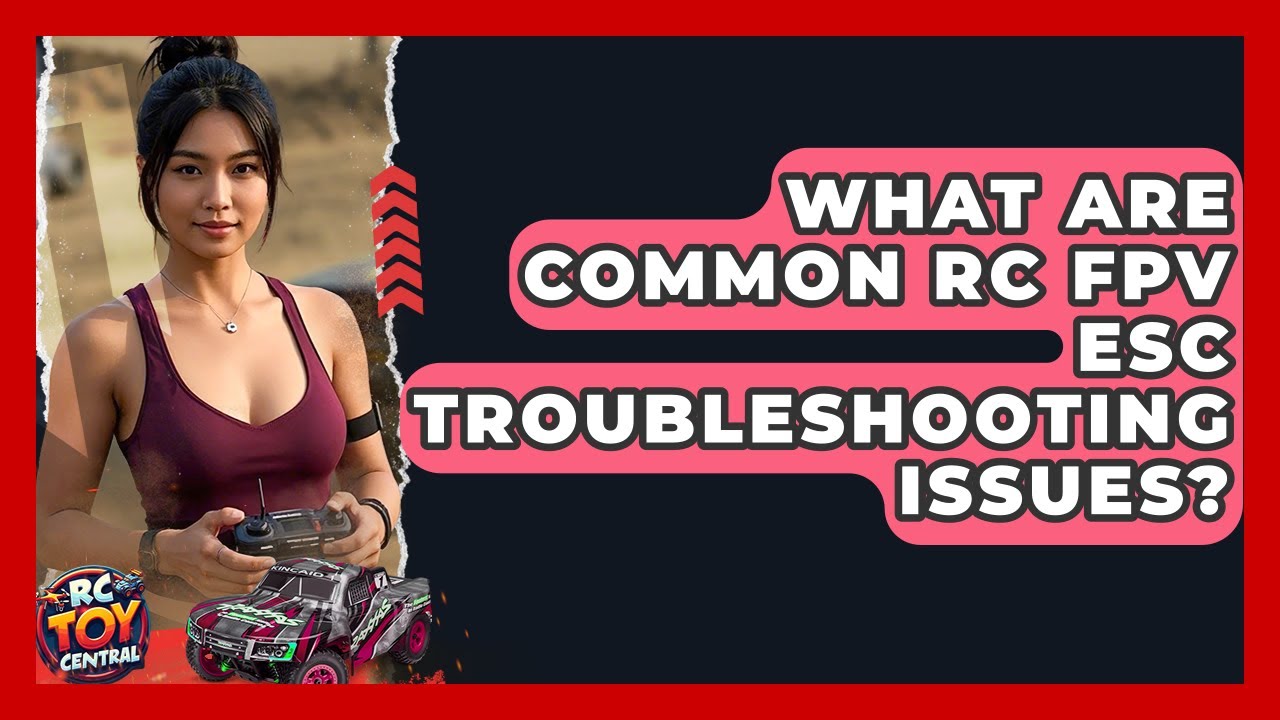 What Are Common RC FPV ESC Troubleshooting Issues? - RC Toy Central