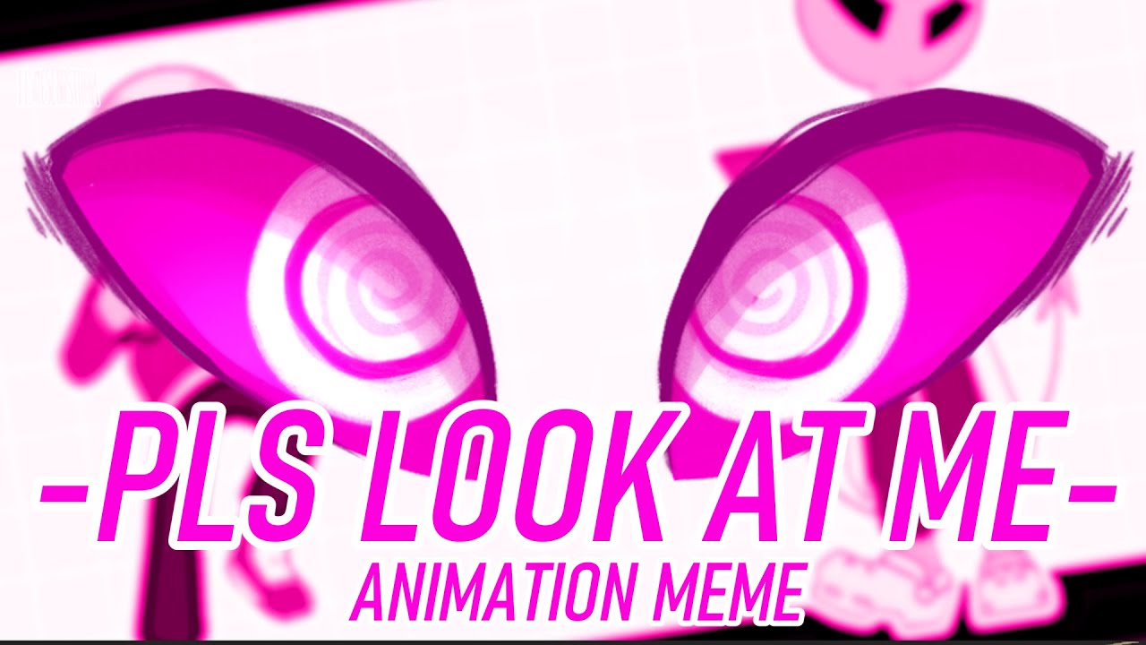 PLZ LOOK AT ME | animation meme - YouTube