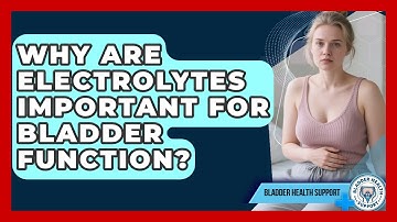 Why Are Electrolytes Important For Bladder Function? - Bladder Health Support