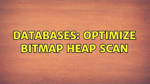 Databases: Optimize Bitmap Heap Scan