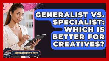 Generalist Vs. Specialist: Which Is Better For Creatives? - Directing Creative Success