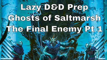 Lazy D&D Prep: Ghosts of Saltmarsh, Final Enemy Part 1