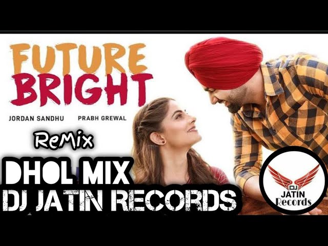Future Bright Dhol ReMix Song Ft Jordan Sandhu Dj Jatin Records Mix latest Punjabi Remix Song class=