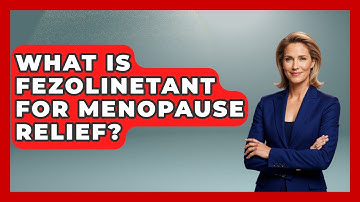 What Is Fezolinetant For Menopause Relief? - Menopause Support Network
