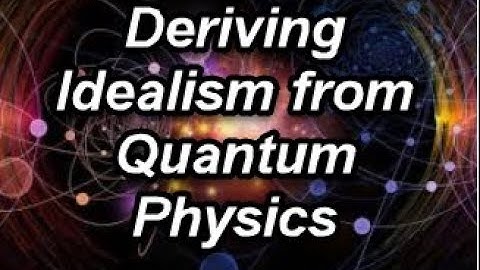 Deriving Idealism from Quantum Physics