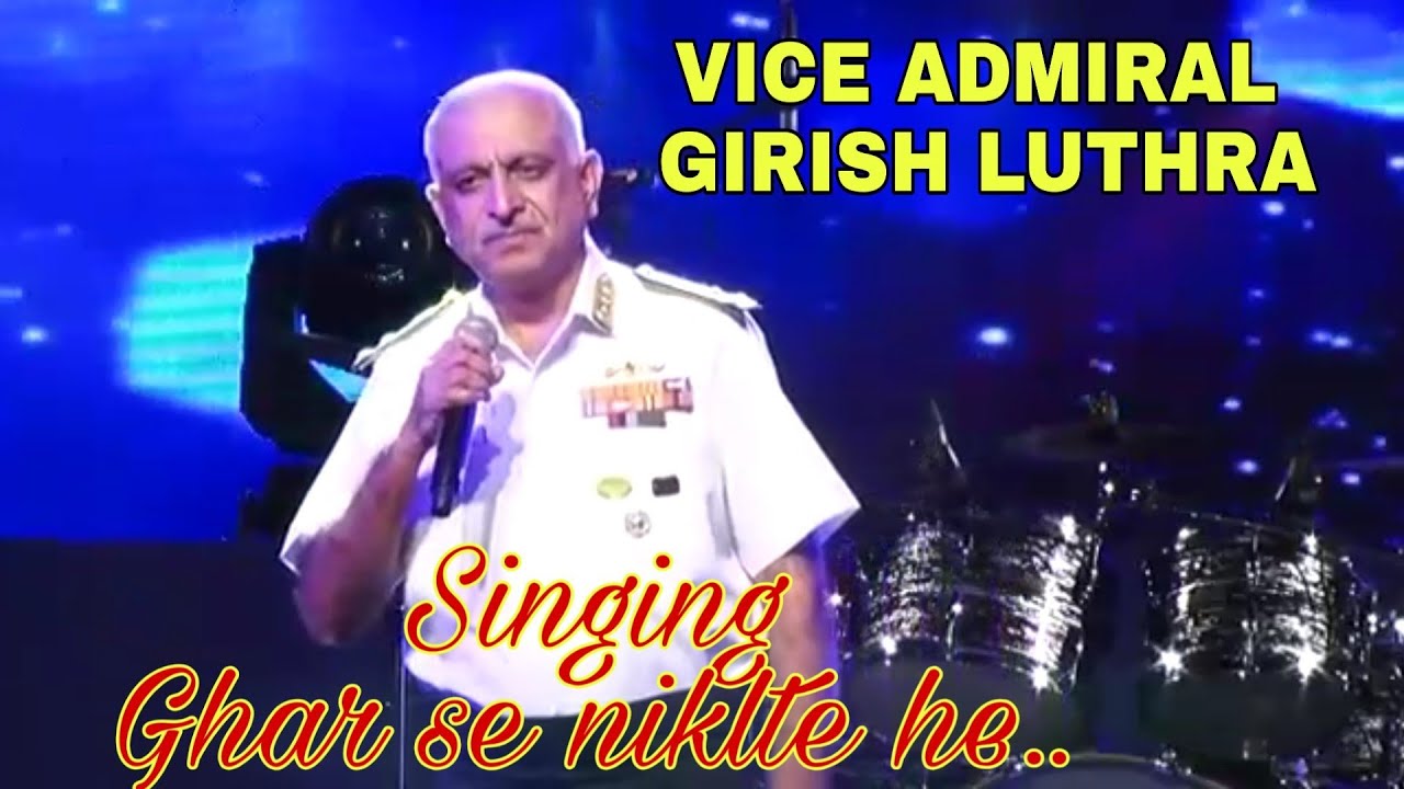 GHAR SE NIKLTE HE  SINGING  VICE ADMIRAL GIRISH LUTHRA  COMMANDER IN CHIEF WESTERN NAVAL COMMAND