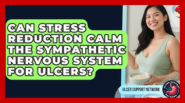 Can Stress Reduction Calm The Sympathetic Nervous System For Ulcers? - Ulcer Support Network