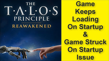 The Talos Principle: Reawakened Game Keeps Loading On Startup Issue, Game Struck On Startup Issue