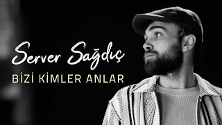 Server Sağdıç - Bizi Kimler Anlar  Resimi