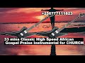 33 Mins High Speed African Gospel Praise Instrumental Beat For Church Inspirewithpastormoses