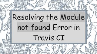 Resolving the Module not found Error in Travis CI