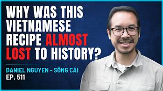 511 - Why Was This Vietnamese Recipe Almost Lost To History - Daniel Nguyen from Sông Cái