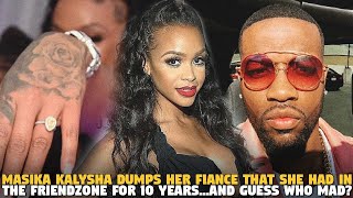 Masika Kalysha Dumps Her Fiance That She Had in The Friendzone For 10 Years...and GUESS WHO MAD?