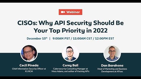 CISOs: Why API Security Should be Your Top Priority in 2022