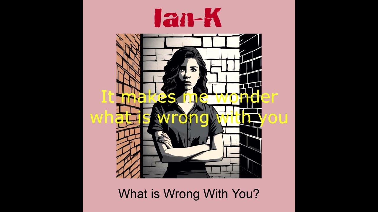 Ian K - What is Wrong With You - Lyric Video