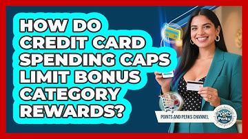 How Do Credit Card Spending Caps Limit Bonus Category Rewards? - Points and Perks Channel