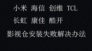 影视仓安装失败怎么办的解决办法，针对  小米  海信 创维 TCL 长虹 康佳 酷开，安装失败怎么解决