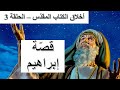 أخلاق الكتاب المقد س 3 قص ة ابراهيم 