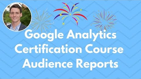 Google Analytics Reports - Understanding Audience Reports