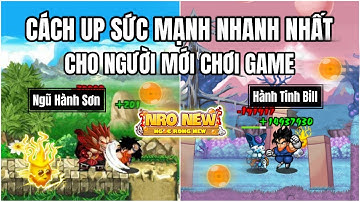 Ngọc Rồng New - Cách up sức mạnh nhanh nhất cho người mới chơi game