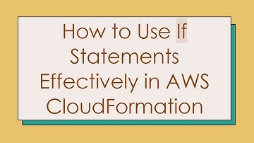 How to Use If Statements Effectively in AWS CloudFormation